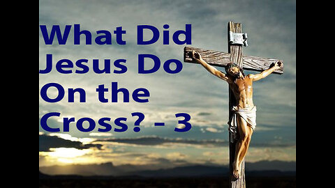 What Did Jesus Do On The Cross - 3