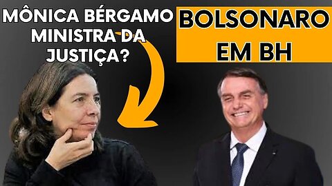 BOLSONARO VISITA BH E DEIXA ESQUERDA IRRITADA. MÔNICA BERGAMO JÁ PODE SER MINISTRA DA JUSTIÇA?