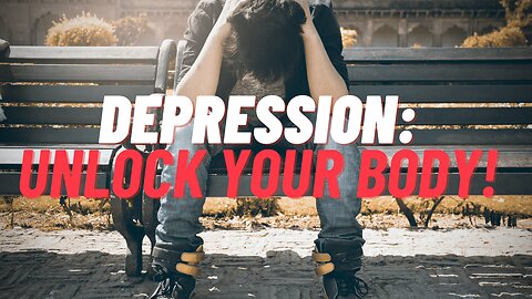 Overcoming Depressed: Unlock Your Body!