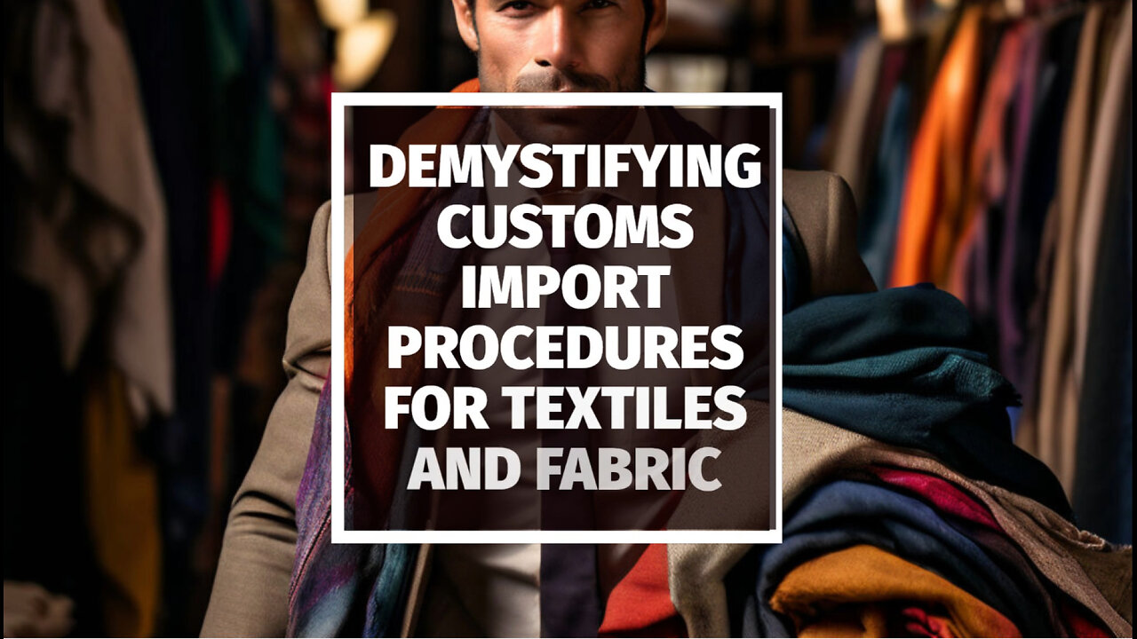 Demystifying Customs: Textiles and Fabric Import Procedures Unveiled!