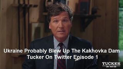 Ukraine Probably Blew Up The Kakhovka Dam: Tucker On Twitter Episode 1
