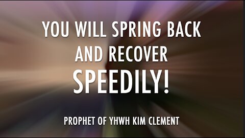 YOU WILL SPRING BACK AND RECOVER SPEEDILY!