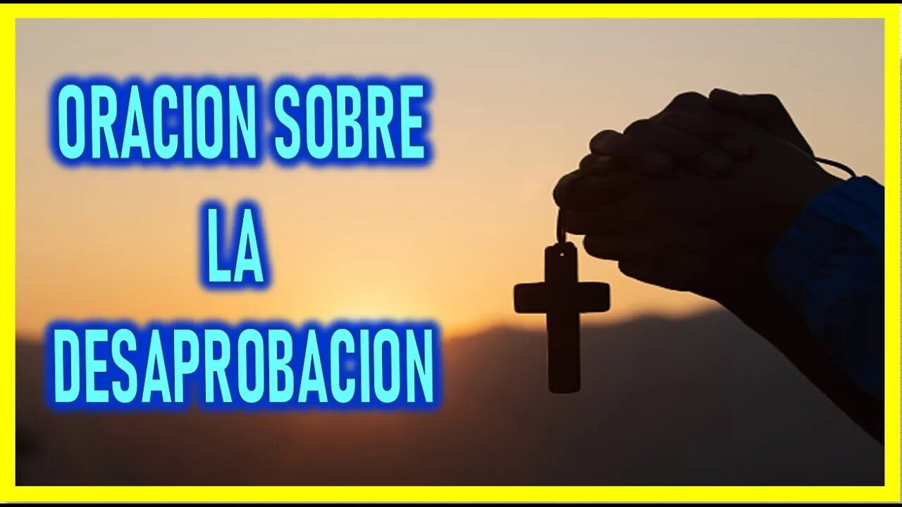 ORACION SOBRE LA DESAPROBACION