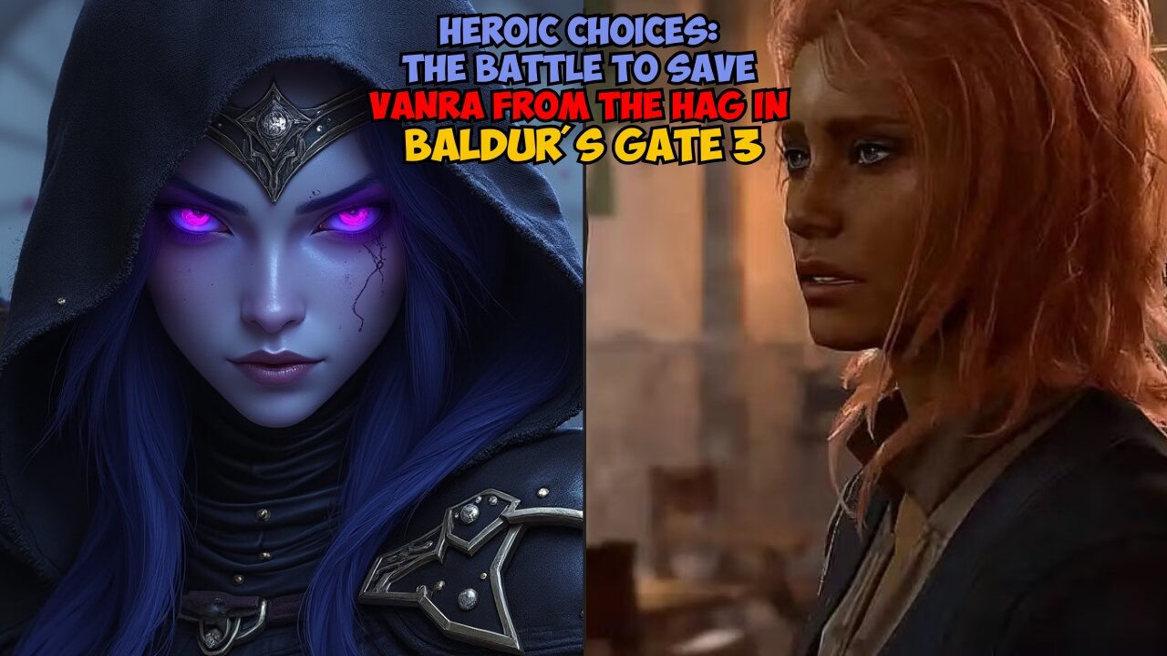Heroic Choices: The Battle to Save Vanra From The Hag in Baldur's Gate 3
