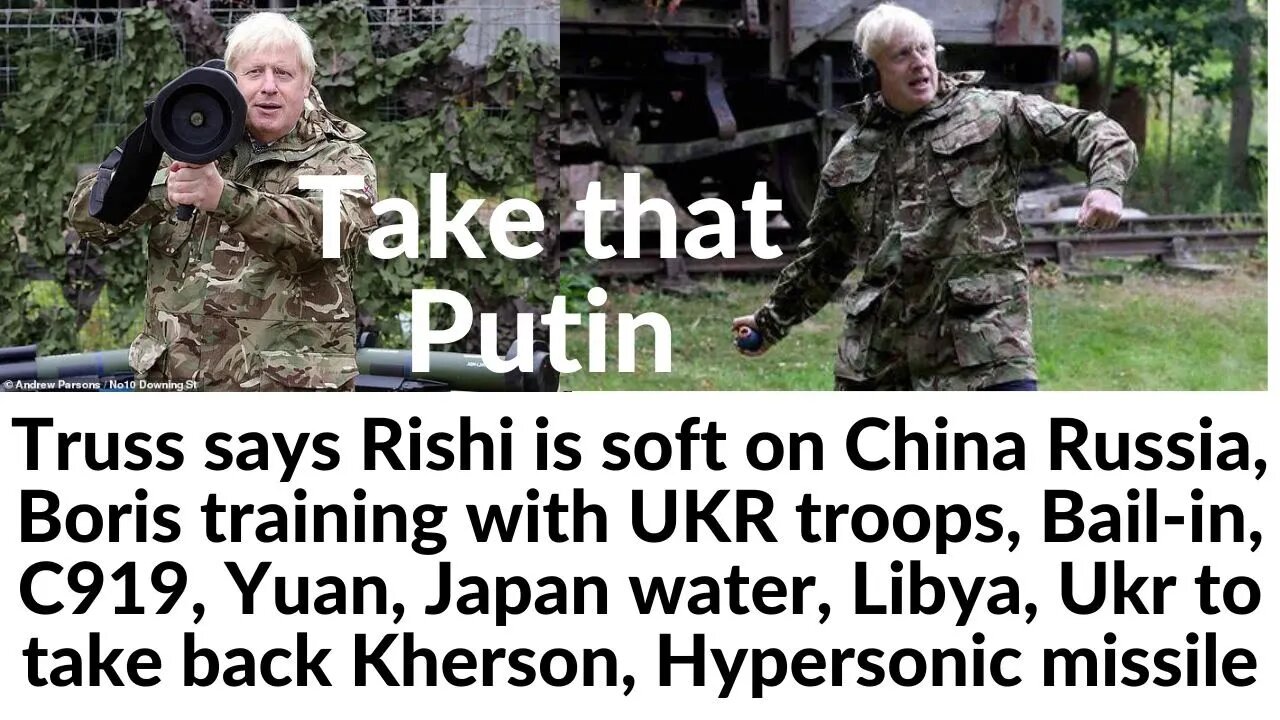 Truss says Rishi is soft on China Russia, Boris training with UKR troops, Bail-in, C919, Yuan, Japan