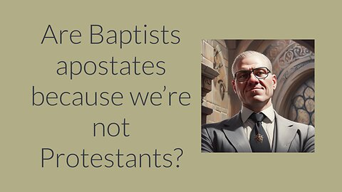 Are Baptists apostates because we're not Protestants?