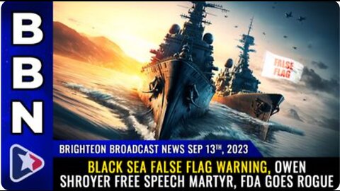 09-13-23 BBN - Black Sea FALSE FLAG warning, Owen Shroyer free speech martyr, FDA goes ROGUE