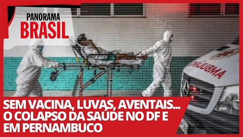 Sem vacina, luvas, aventais... o colapso da Saúde no DF e em Pernambuco - Panorama Brasil nº 497