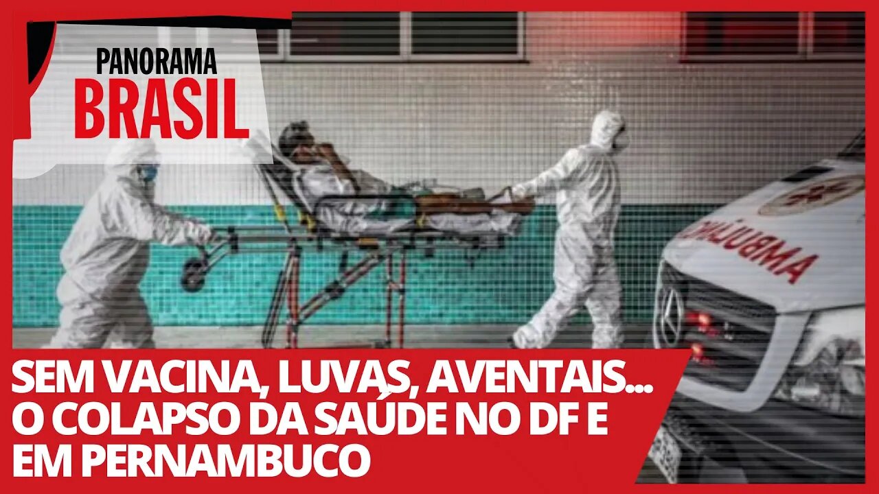 Sem vacina, luvas, aventais... o colapso da Saúde no DF e em Pernambuco - Panorama Brasil nº 497