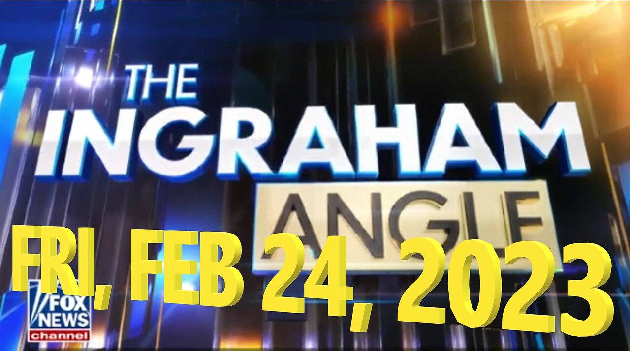 Ingraham Angle 02-24-2023