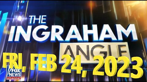 Ingraham Angle 02-24-2023