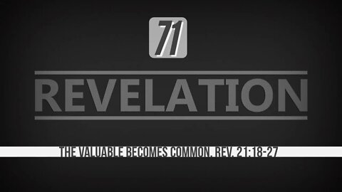 Revelation 71. The Valuable Becomes Common. Rev. 21:18-27.