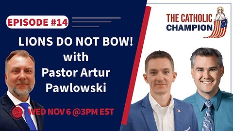 The Catholic Champion - LIONS DO NOT BOW! with Pastor Artur Pawlowski