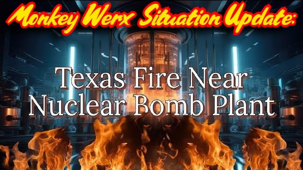 Monkey Werx Situation Update - Texas Fire near Nuclear Bomb Plant - 3/2/24..