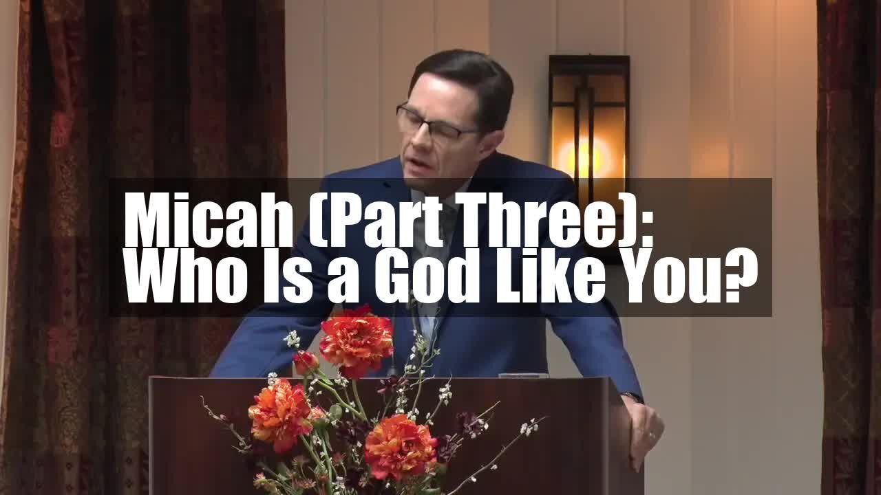 Micah (Part Three): Who Is a God Like You?