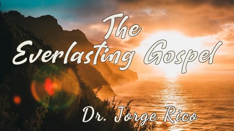 The Everlasting Gospel Dr. Jorge Rico 02-22-20