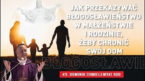 Ks. Dominik Chmielewski - JAK PRZEKAZYWAĆ BŁOGOSŁAWIEŃSTWO W MAŁŻEŃSTWIE I RODZINIE