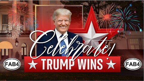 FAB 4: CELEBRATE GOOD TIMES, COME ON! TRUMP WINS!!!