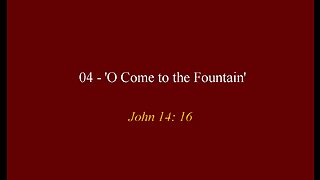 04 - 'O, Come to the Fountain'