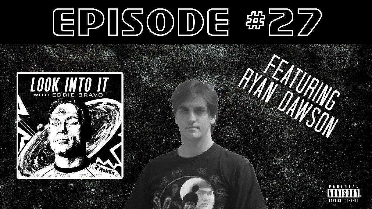 Episode #27 - Featuring Ryan Dawson - Look Into It - Eddie Bravo - Ryan Dawson