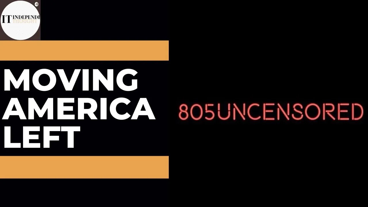 America’s LEFT Turn 🔑 - 805 Uncensored Podcast - Independent Thought #103