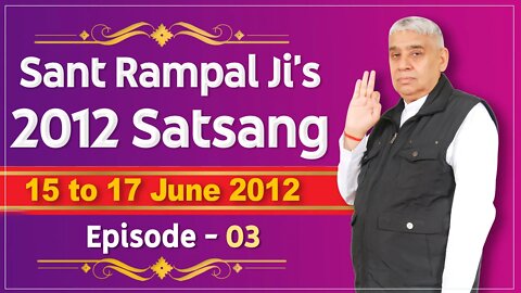 Sant Rampal Ji's 2012 Satsangs | 15 to 17June 2012 HD | Episode - 03 | SATLOK ASHRAM