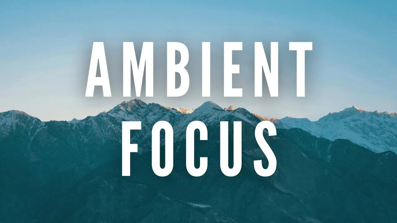 3 hours Ambient Deep Focus Music | Ambient Study Music for Focus 3 hours