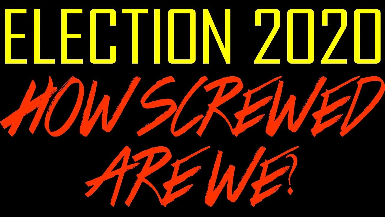 Election 2020: How Screwed Are We?