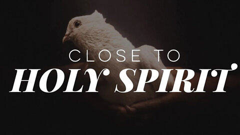 Getting Close With The Holy Spirit