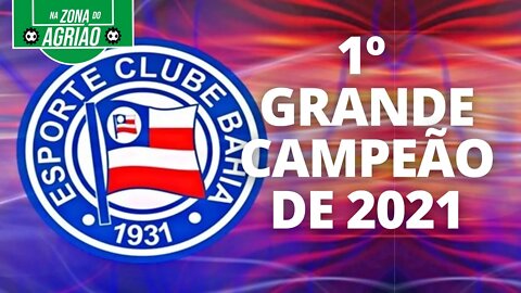 Bahia é o primeiro grande campeão de 2021 - Na Zona do Agrião - 09/05/21