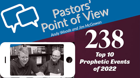 Pastors' Point of View (PPOV) no. 238. Prophecy Update. Dr. Andy Woods. 01-06-23. “The top 10 prophecy trends from 2022.”