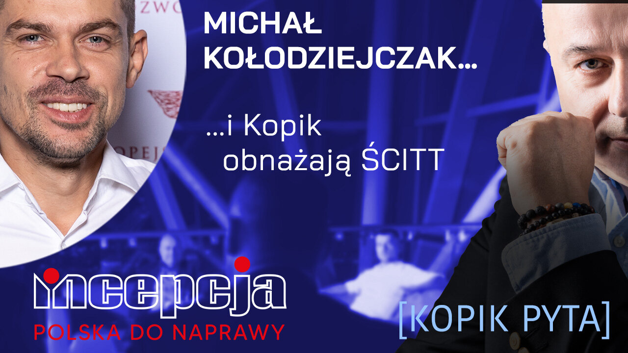 INCEPCJA. [KOPIK PYTA]. Kołodziejczak i Kopik obnażają ŚCITT