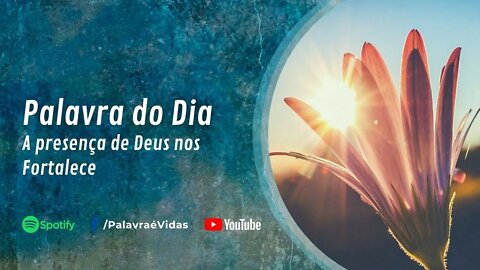 A presença de Deus nos Fortalece - Palavra do Dia 06 de Outubro