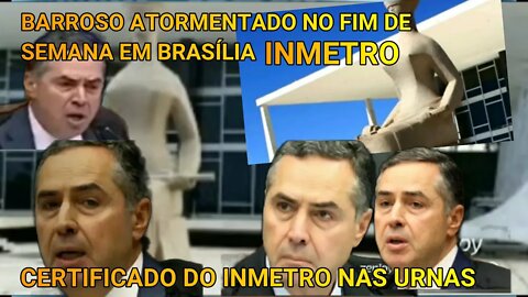 TORMENTO EM BRASÍLIA, BARROSO APAVORADO COM O INMETRO.