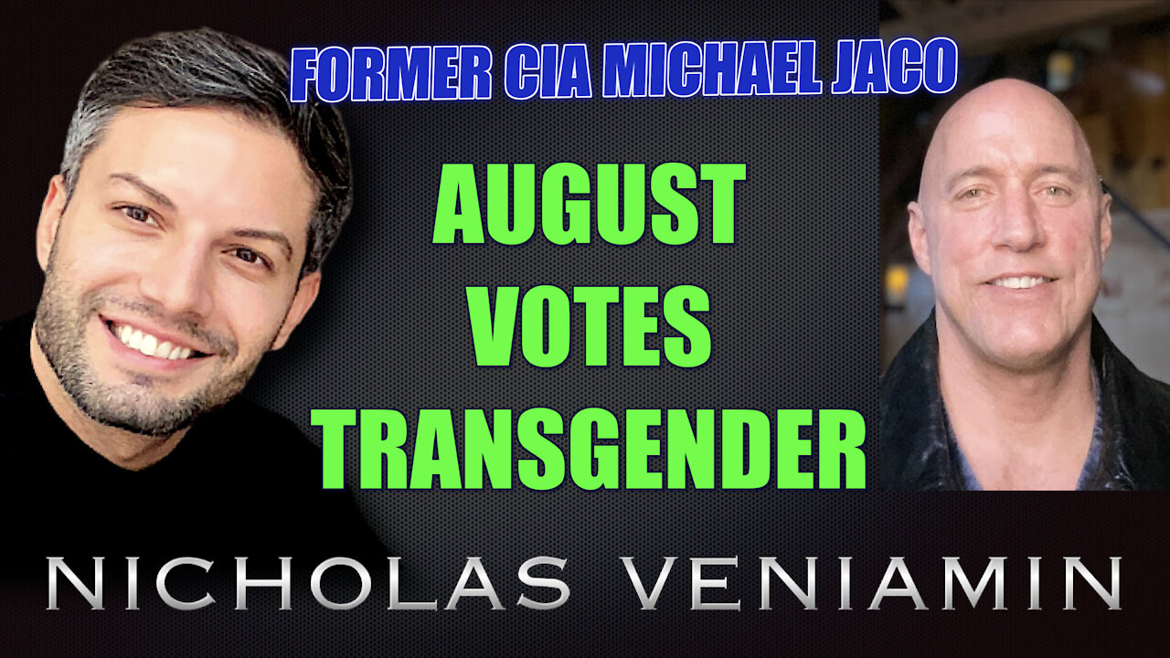 Former CIA Michael Jaco Discusses August, Votes and Transgender with Nicholas Veniamin