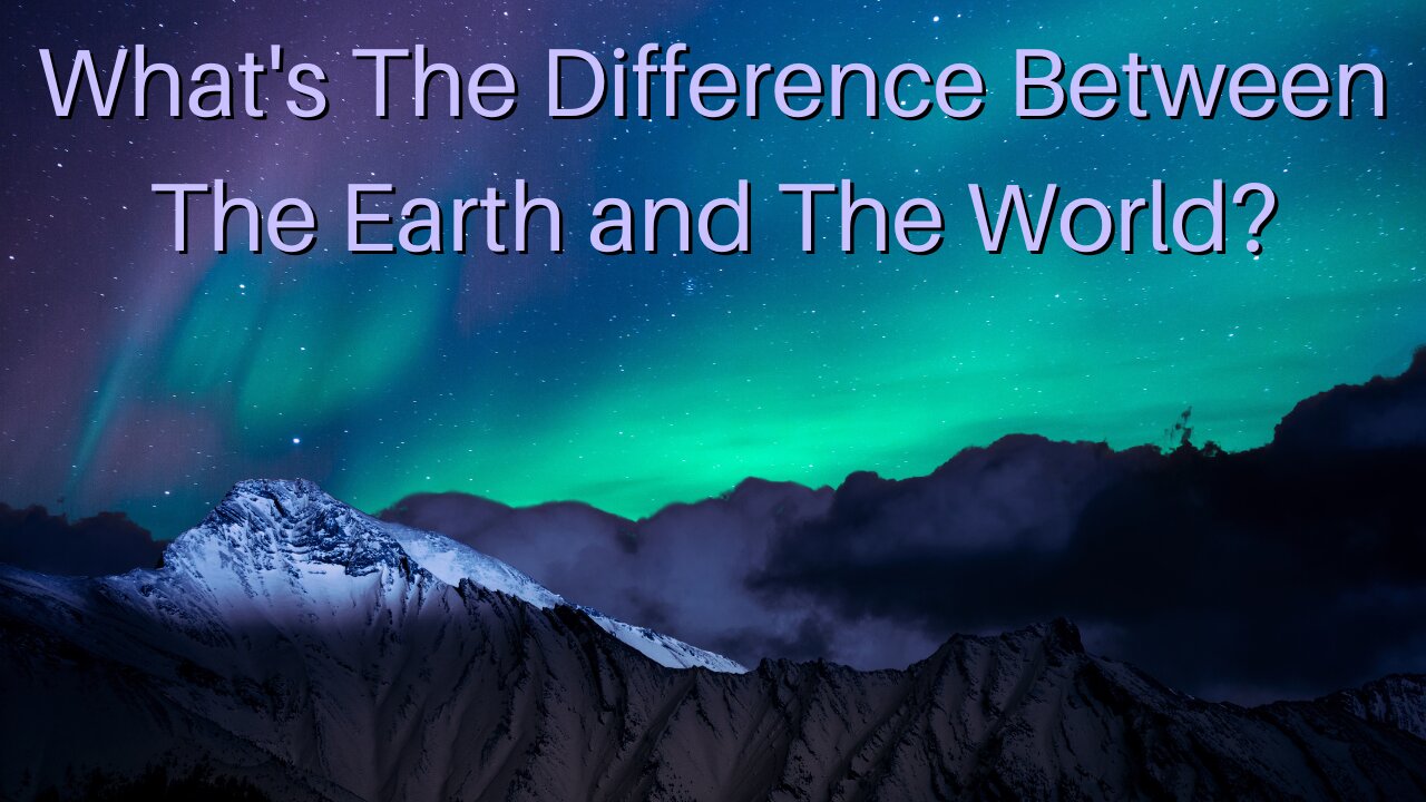 What's The Difference Between The Earth and The World?