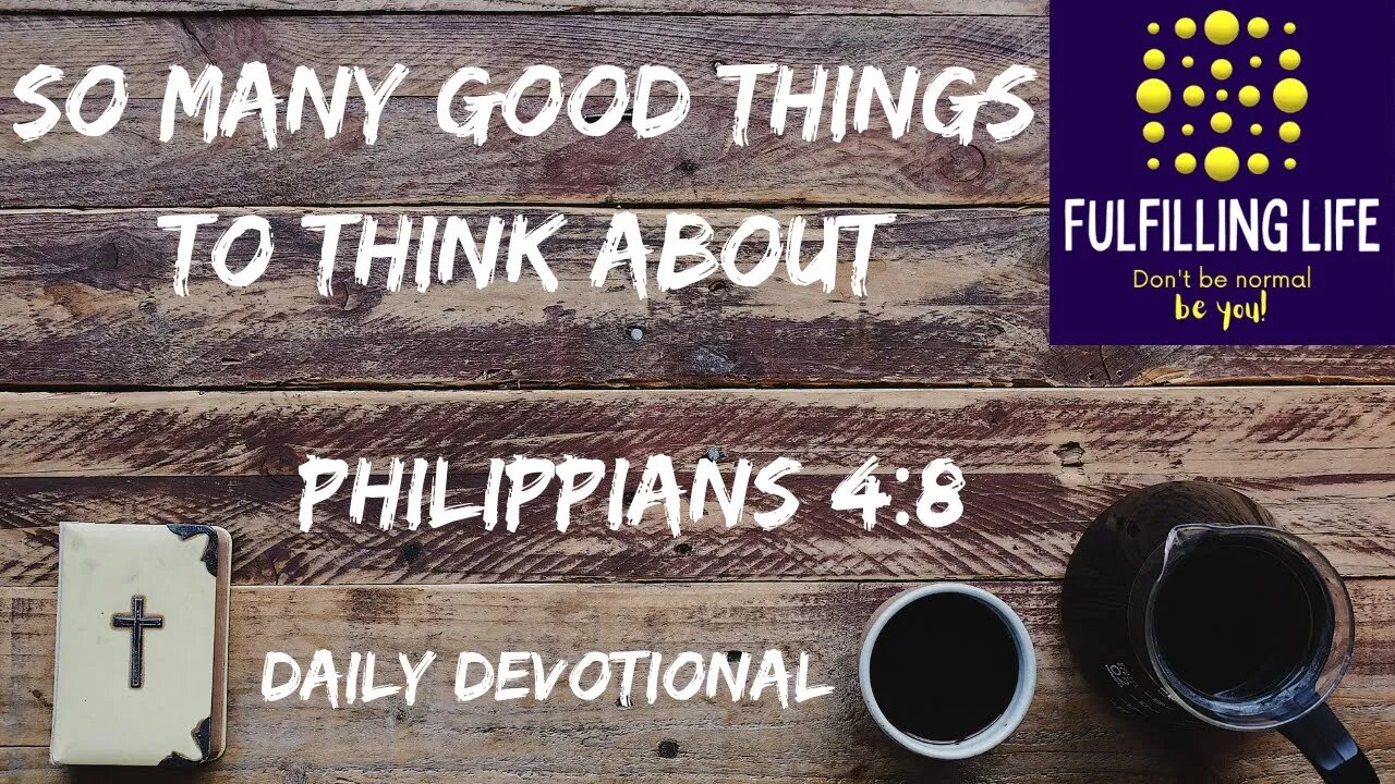 Think About Things! - Philippians 4:8 - Fulfilling Life Daily Devotional