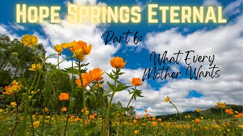 Hope Springs Eternal - Part 6 - What Every Mother Wants