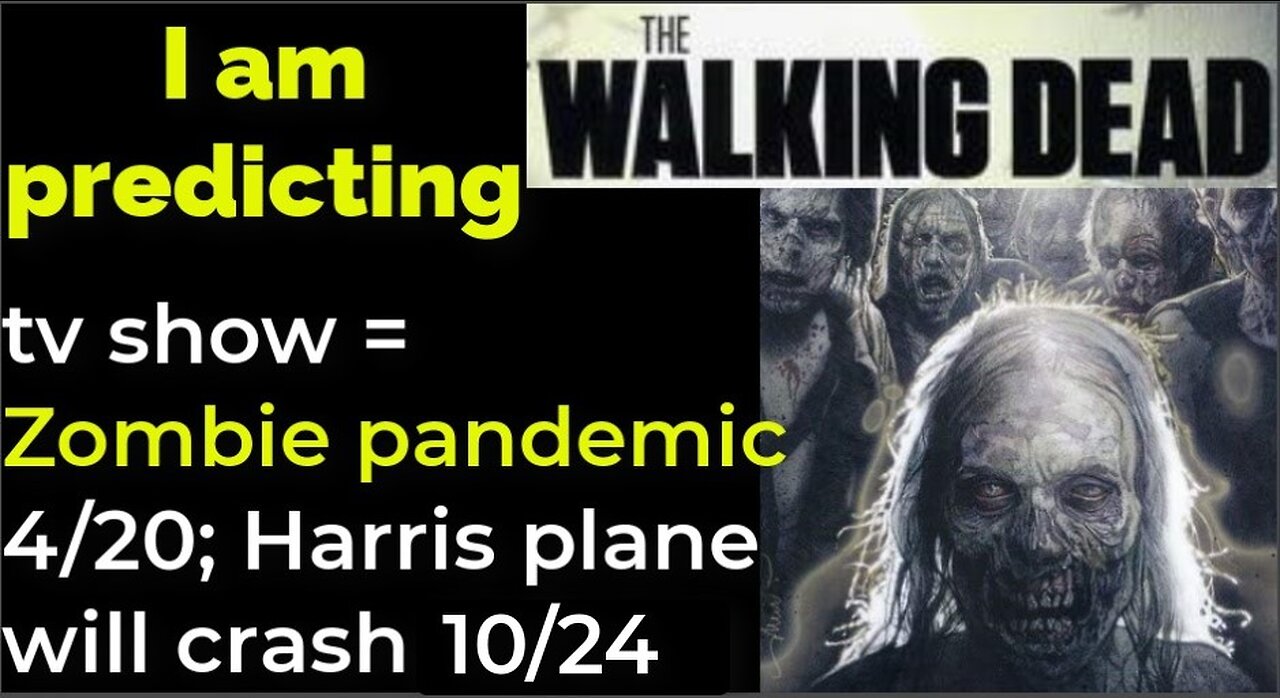 I am predicting: Zombie pandemic begins 4/20; Harris' plane crash 10/24 = THE WALKING DEAD tv show