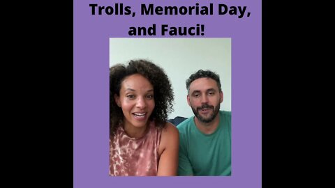 Trolls, Memorial Day, and Fauci!