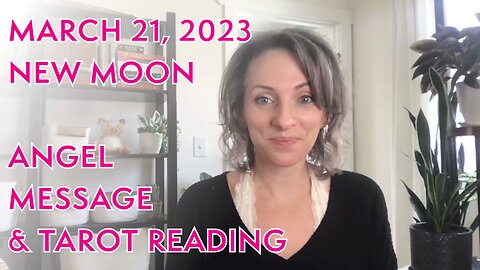 March 21, 2023 New Moon Angel Message & Tarot/Oracle Reading