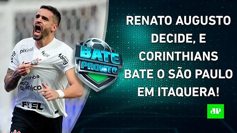 Corinthians VENCE o São Paulo com SHOW de Renato Augusto, MANTÉM TABU e SAI NA FRENTE! | BATE PRONTO