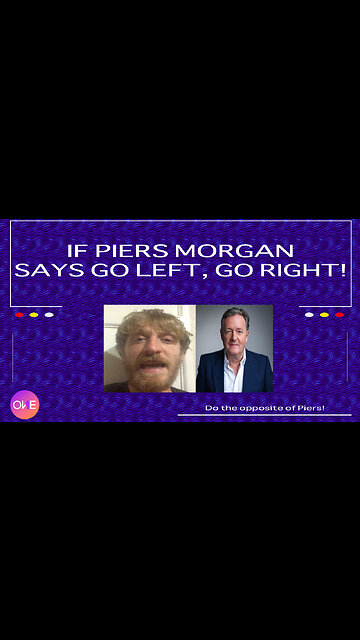 If Piers Morgan Says Go Left, Go Right!