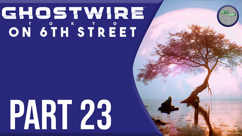 Ghostwire: Tokyo on 6th Street Part 23