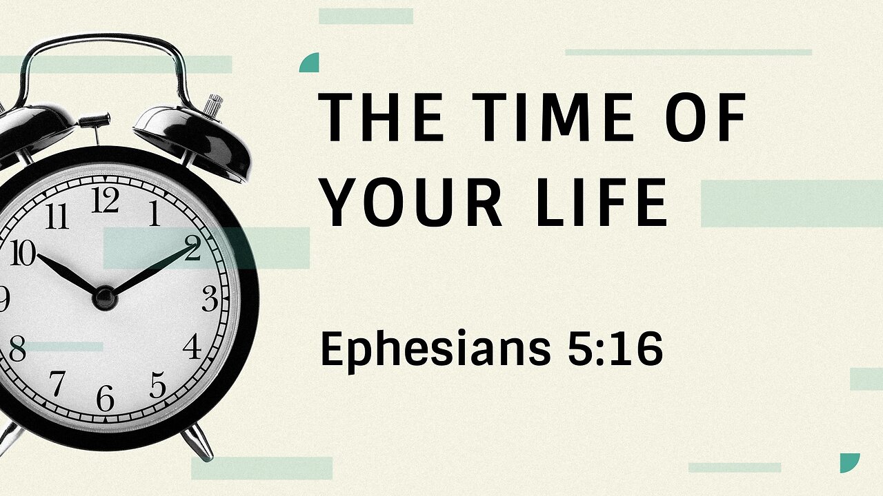 May 14, 2023 - Sunday PM - MESSAGE - The Time of Your Life (Eph. 5:16)