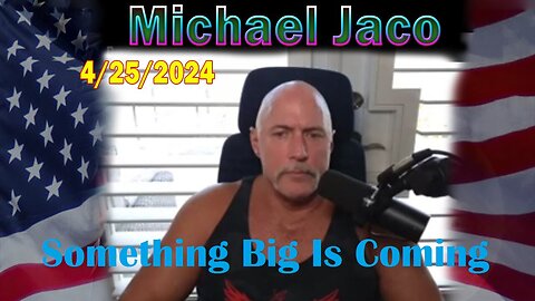 Michael Jaco Update video 4.25.2024 - Something Big Is Coming