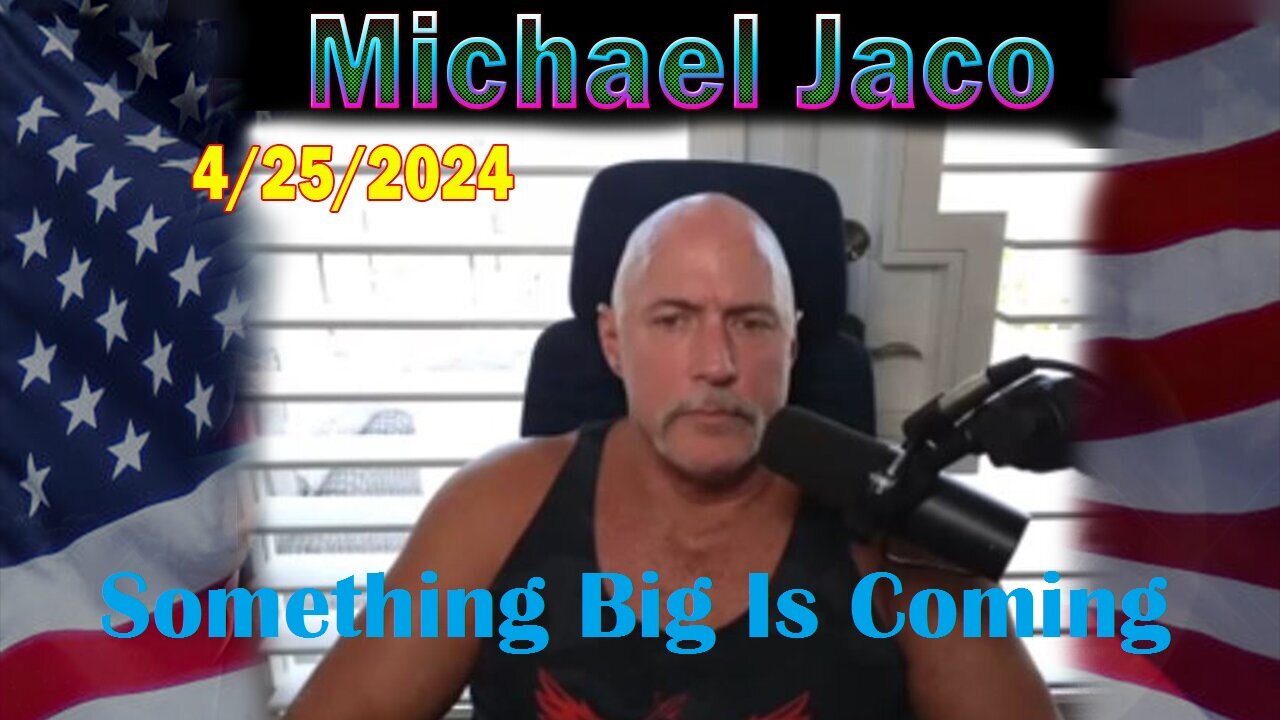 Michael Jaco Update video 4.25.2024 - Something Big Is Coming