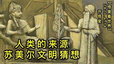 KWT2009人类的来源……苏美尔文明猜想20210630-7【悟里看世界】