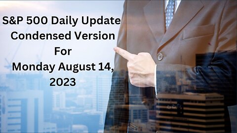 S&P 500 Daily Market Update for Monday August 14, 2023 Condensed Version