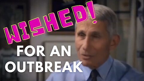 Anthony Fauci wished for a pandemic and got it.